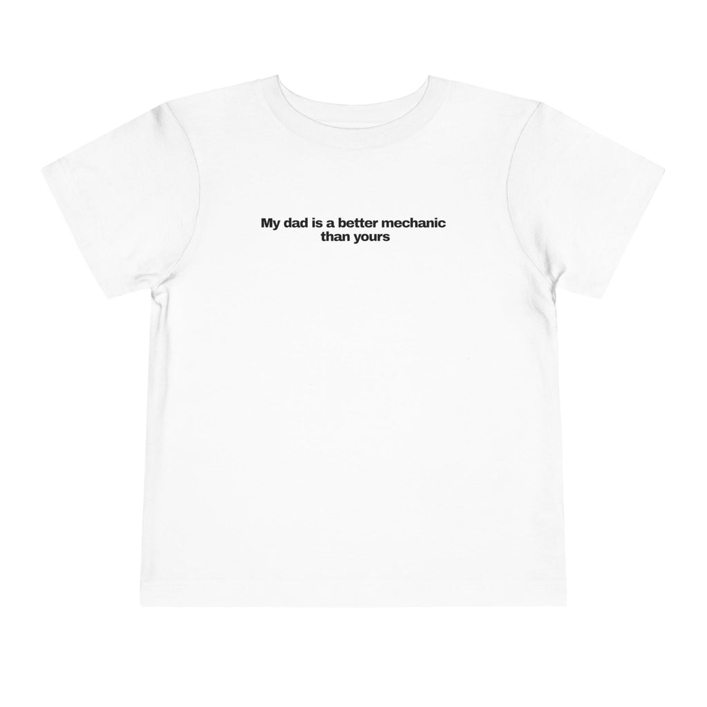 "My dad is a better mechanic than yours" - Toddlers Tee